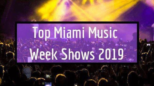 Top Miami Music Week Shows 2019 Rave Blog