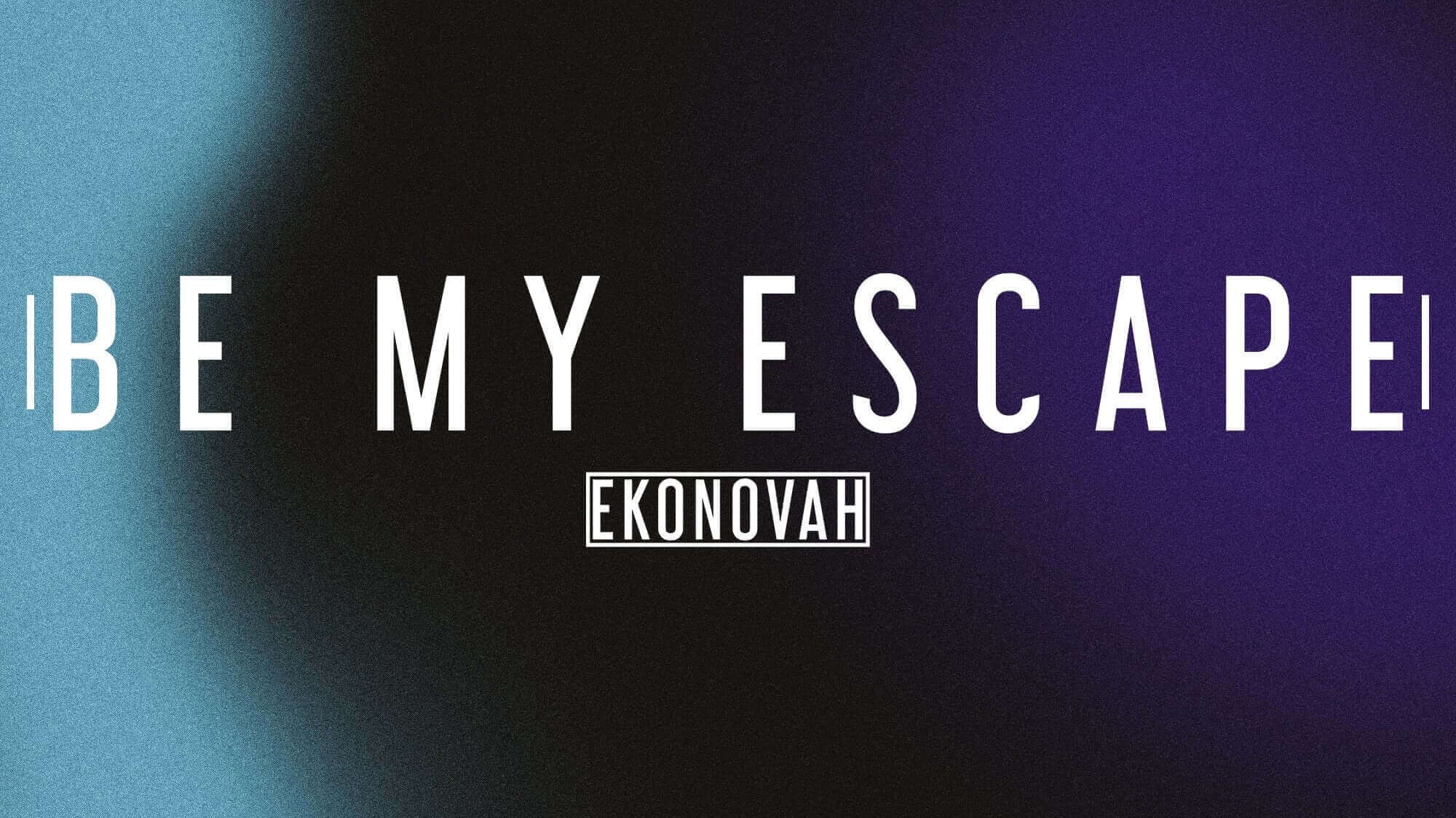 New Music Spotlight: "Be My Escape"- Ekonovah Rave Blog