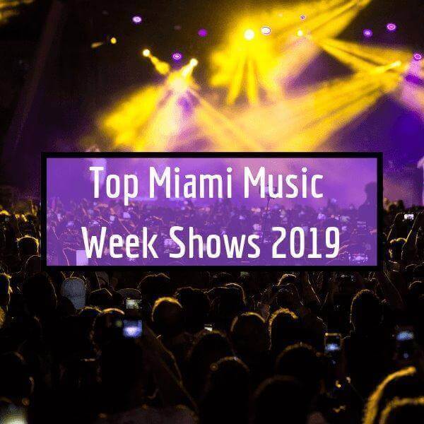 Top Miami Music Week Shows 2019 Rave Blog