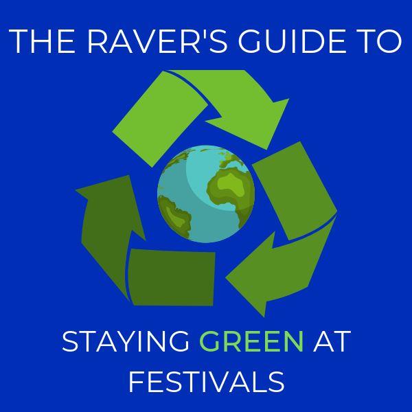 The Ravers Guide to Staying Green at Festivals Rave Blog